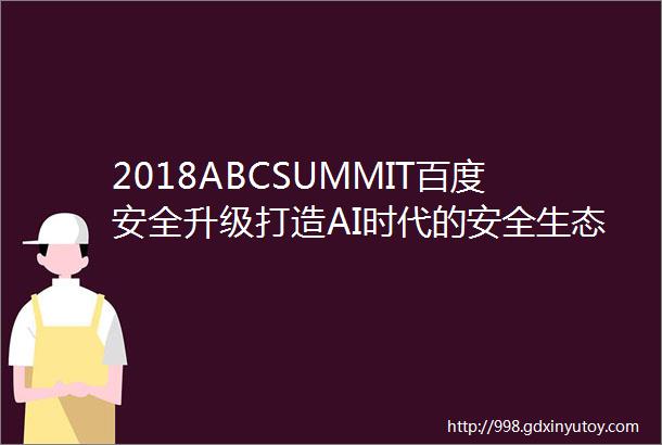 2018ABCSUMMIT百度安全升级打造AI时代的安全生态