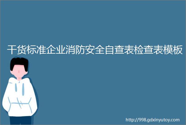 干货标准企业消防安全自查表检查表模板